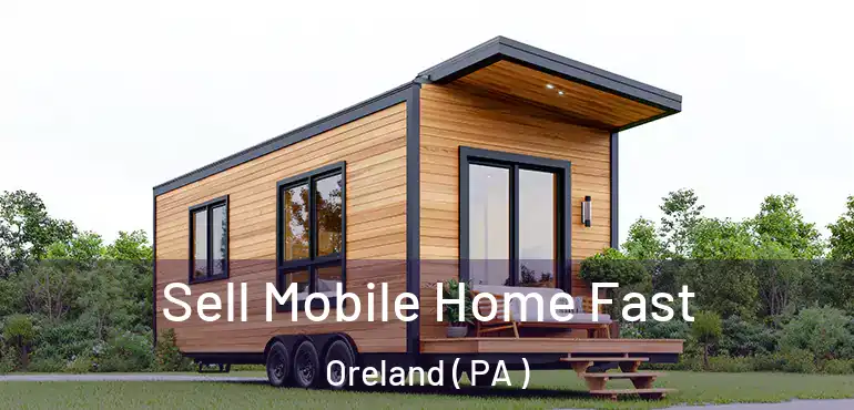  Sell Mobile Home Fast Oreland ( PA )