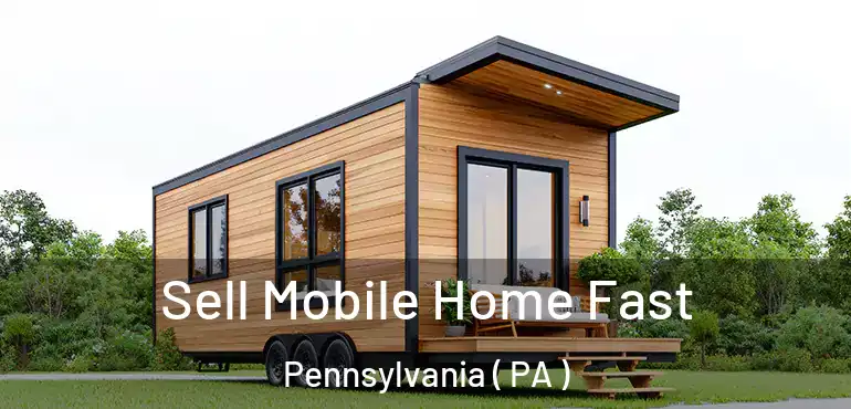  Sell Mobile Home Fast Pennsylvania ( PA )