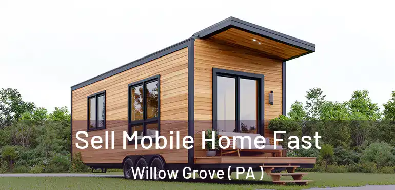  Sell Mobile Home Fast Willow Grove ( PA )