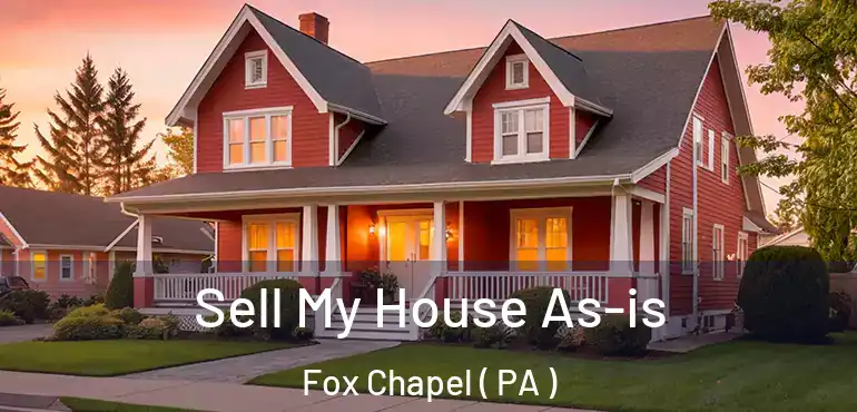  Sell My House As-is Fox Chapel ( PA )