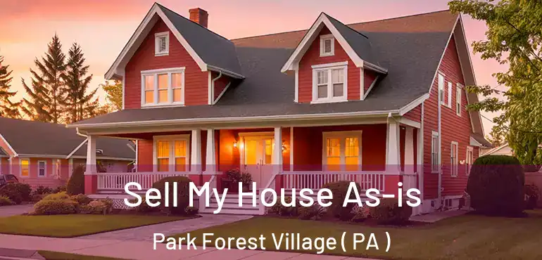  Sell My House As-is Park Forest Village ( PA )