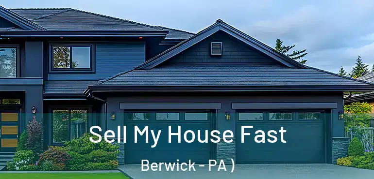  Sell My House Fast Berwick - PA )