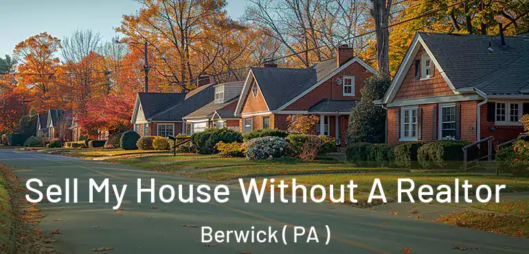  Sell My House Without A Realtor Berwick ( PA )
