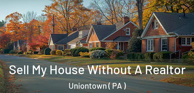  Sell My House Without A Realtor Uniontown ( PA )