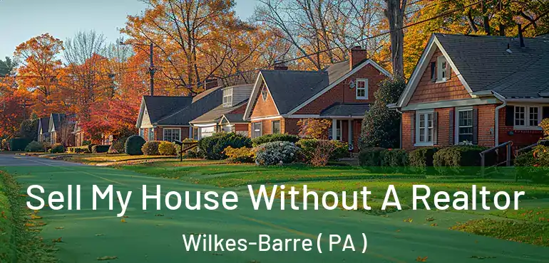  Sell My House Without A Realtor Wilkes-Barre ( PA )