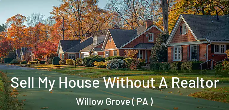  Sell My House Without A Realtor Willow Grove ( PA )