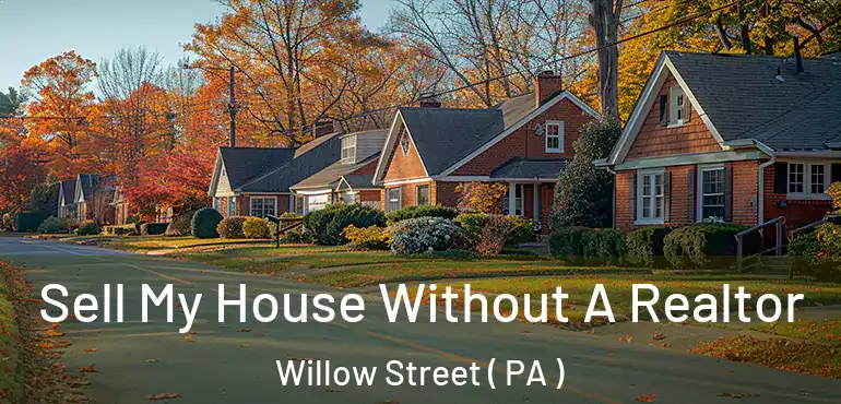  Sell My House Without A Realtor Willow Street ( PA )
