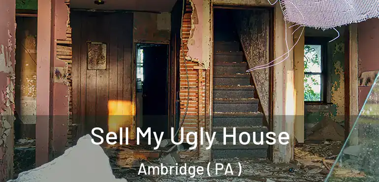  Sell My Ugly House Ambridge ( PA )
