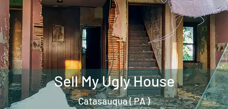  Sell My Ugly House Catasauqua ( PA )