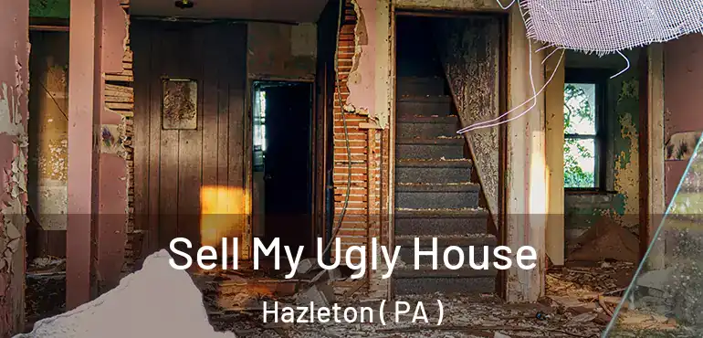  Sell My Ugly House Hazleton ( PA )