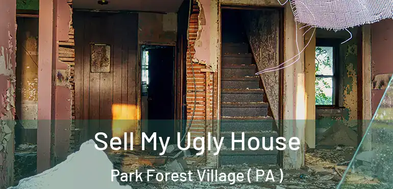  Sell My Ugly House Park Forest Village ( PA )