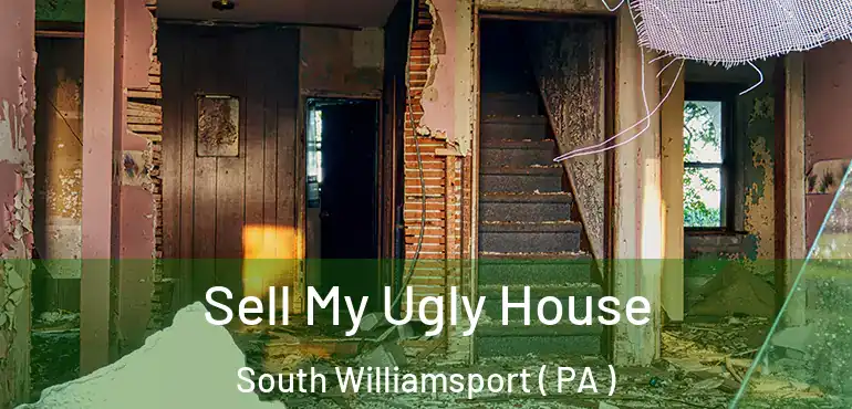 Sell My Ugly House South Williamsport ( PA )