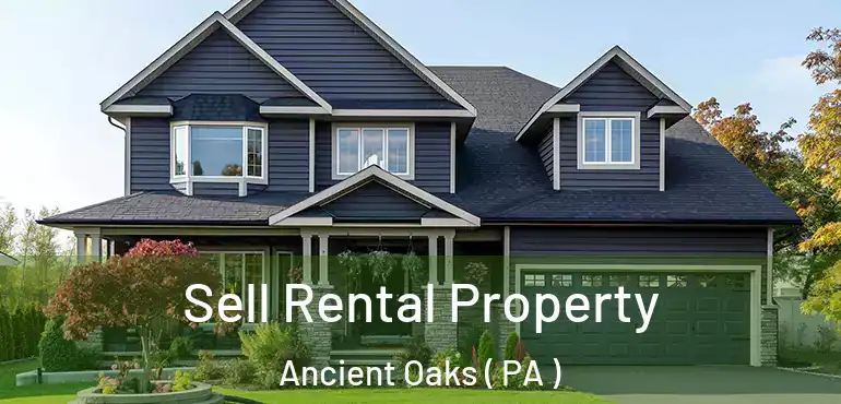  Sell Rental Property Ancient Oaks ( PA )