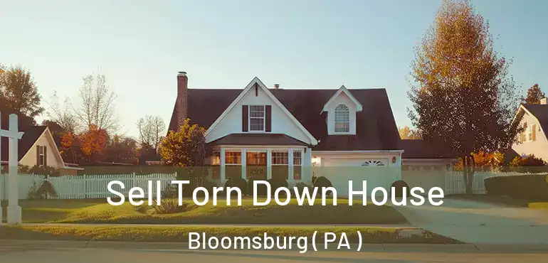  Sell Torn Down House Bloomsburg ( PA )