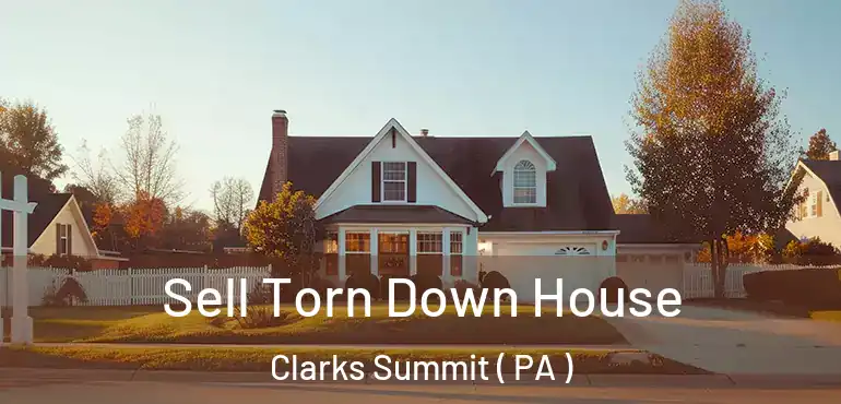  Sell Torn Down House Clarks Summit ( PA )