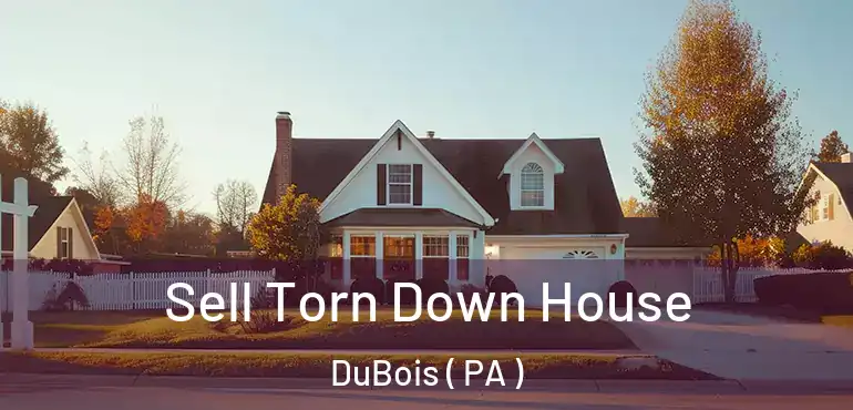  Sell Torn Down House DuBois ( PA )