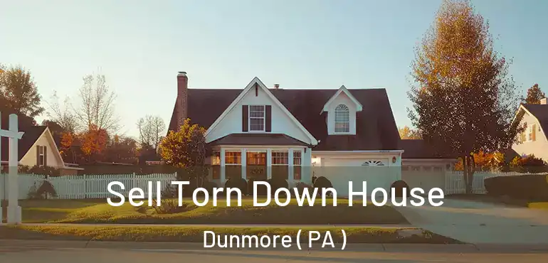  Sell Torn Down House Dunmore ( PA )