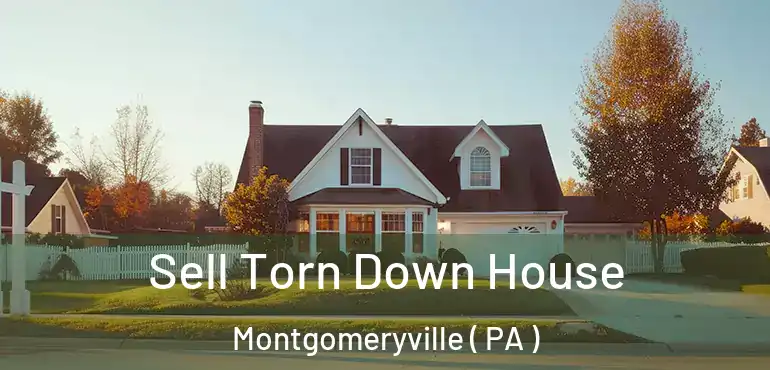  Sell Torn Down House Montgomeryville ( PA )
