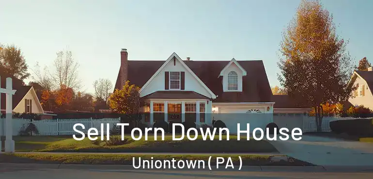  Sell Torn Down House Uniontown ( PA )
