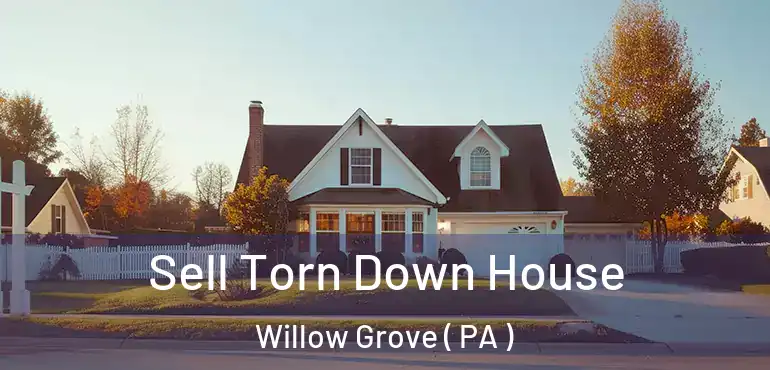  Sell Torn Down House Willow Grove ( PA )