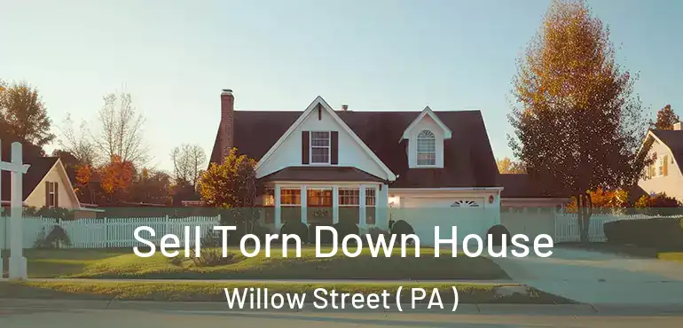  Sell Torn Down House Willow Street ( PA )