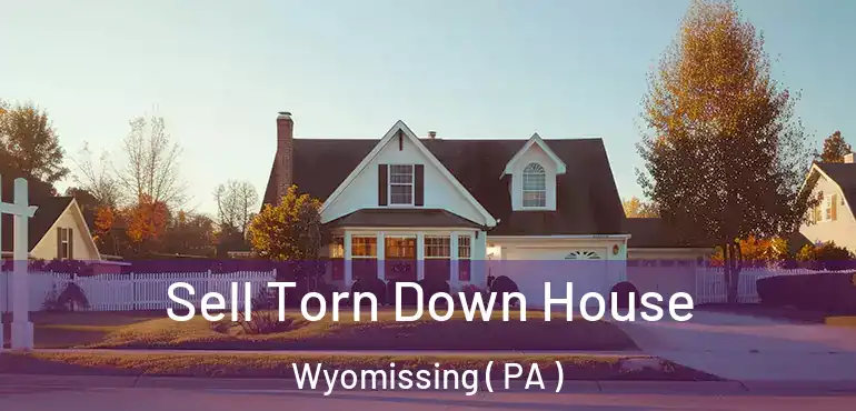  Sell Torn Down House Wyomissing ( PA )