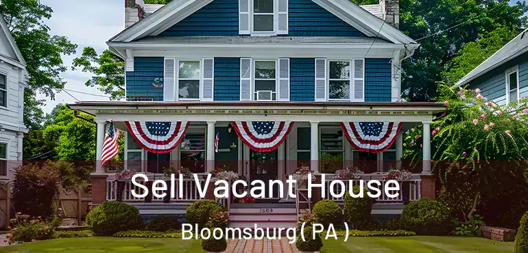  Sell Vacant House Bloomsburg ( PA )
