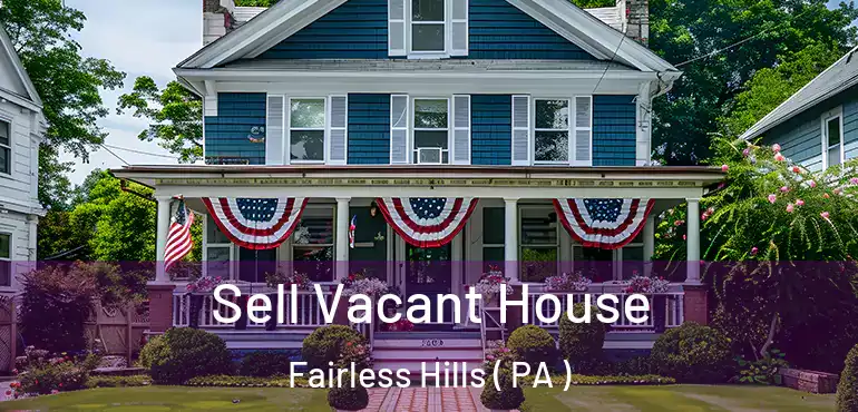  Sell Vacant House Fairless Hills ( PA )