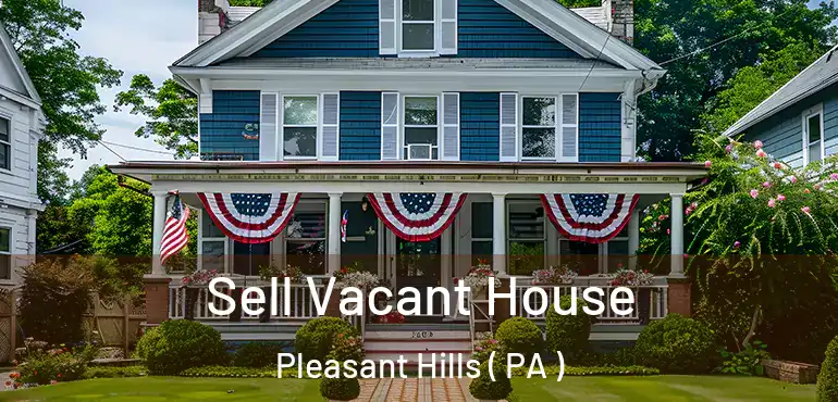  Sell Vacant House Pleasant Hills ( PA )