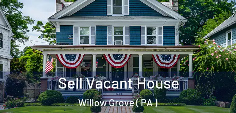  Sell Vacant House Willow Grove ( PA )