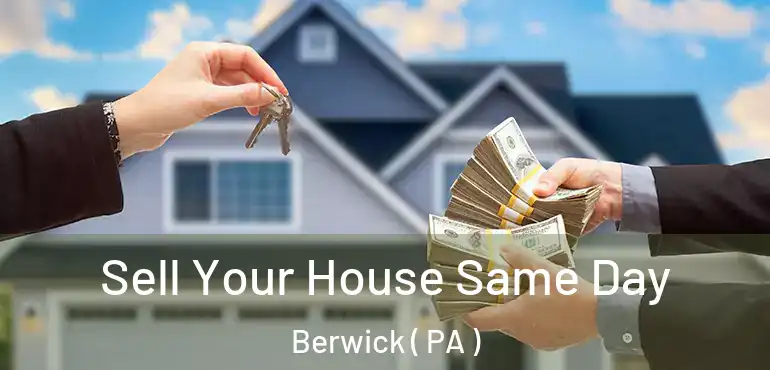  Sell Your House Same Day Berwick ( PA )