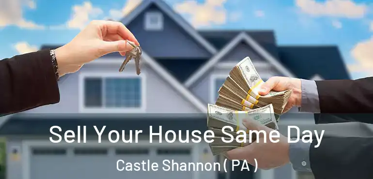  Sell Your House Same Day Castle Shannon ( PA )