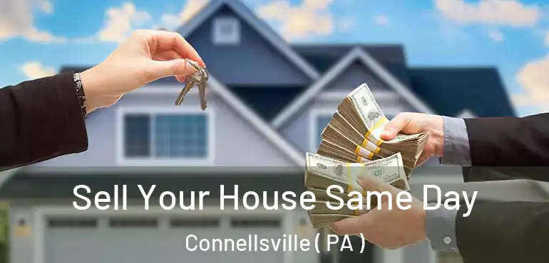  Sell Your House Same Day Connellsville ( PA )