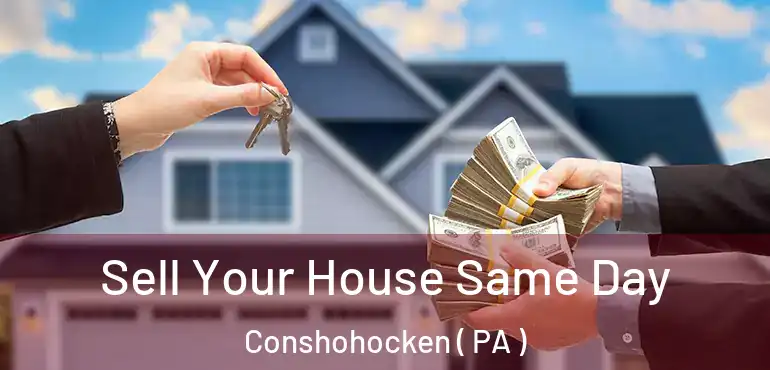  Sell Your House Same Day Conshohocken ( PA )