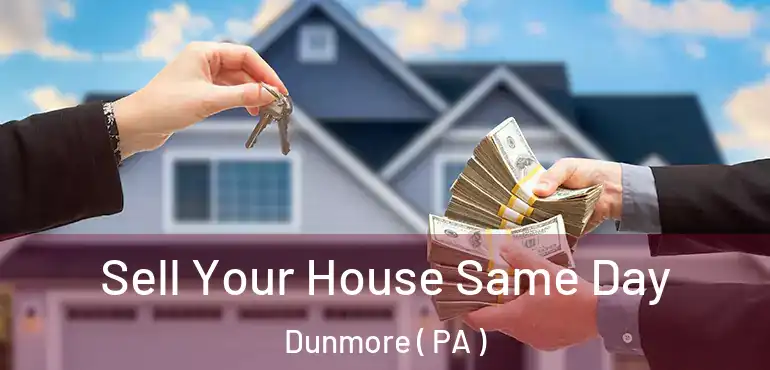  Sell Your House Same Day Dunmore ( PA )