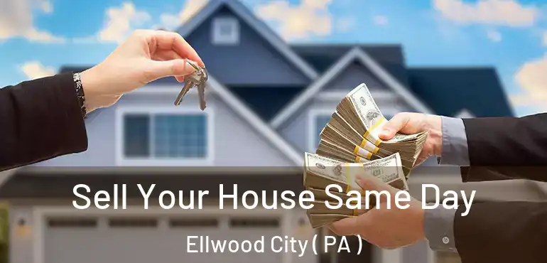  Sell Your House Same Day Ellwood City ( PA )