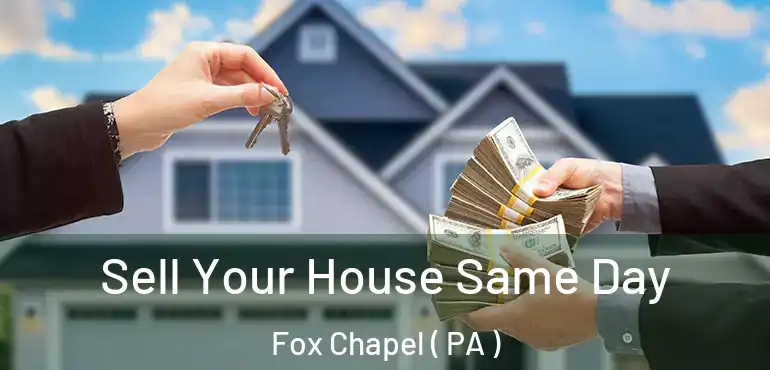  Sell Your House Same Day Fox Chapel ( PA )