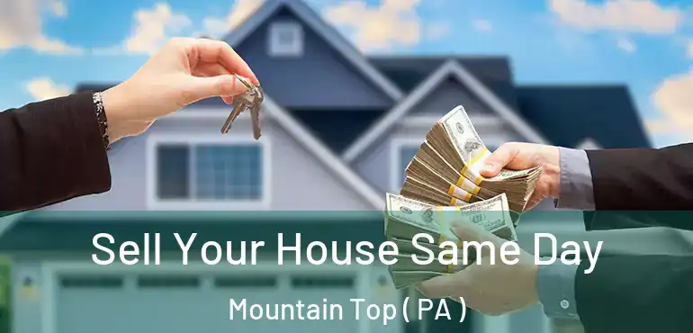  Sell Your House Same Day Mountain Top ( PA )