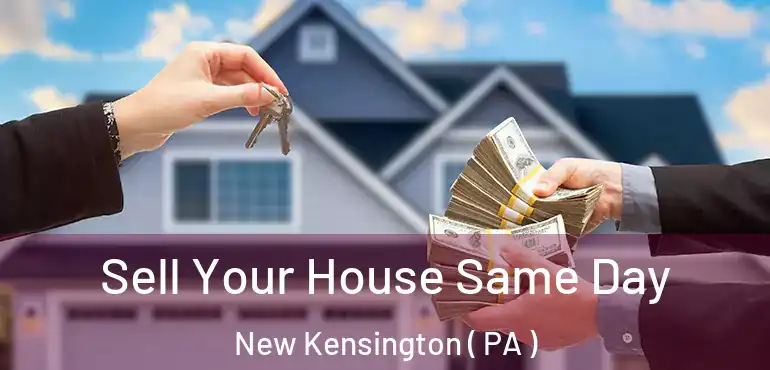  Sell Your House Same Day New Kensington ( PA )