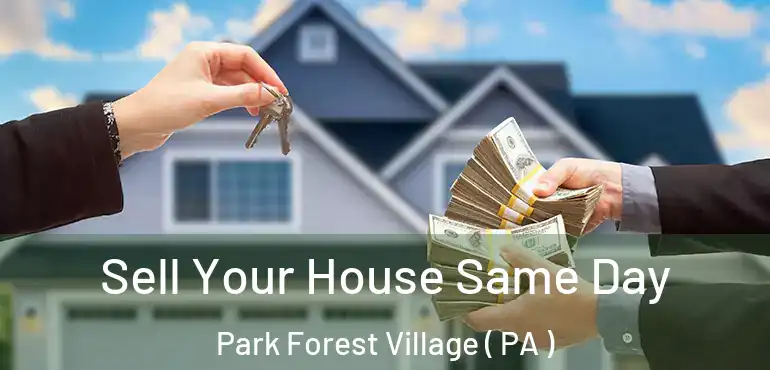  Sell Your House Same Day Park Forest Village ( PA )