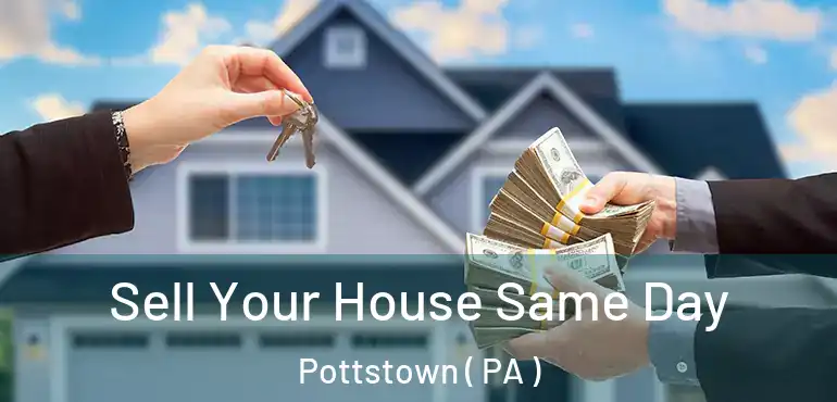  Sell Your House Same Day Pottstown ( PA )