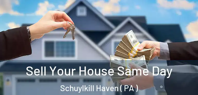  Sell Your House Same Day Schuylkill Haven ( PA )