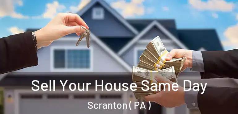 Sell Your House Same Day Scranton ( PA )