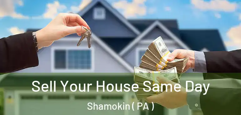  Sell Your House Same Day Shamokin ( PA )