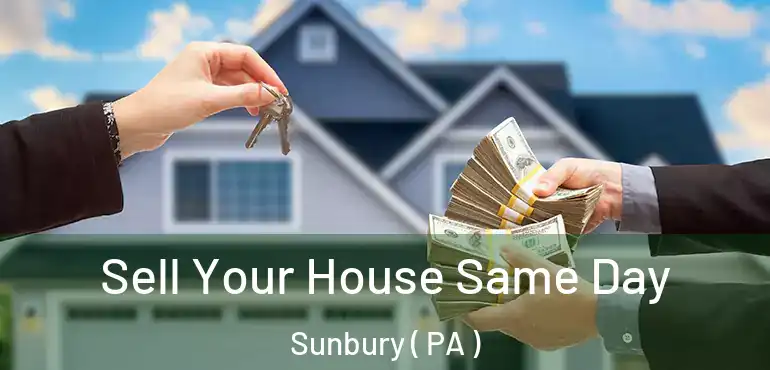  Sell Your House Same Day Sunbury ( PA )