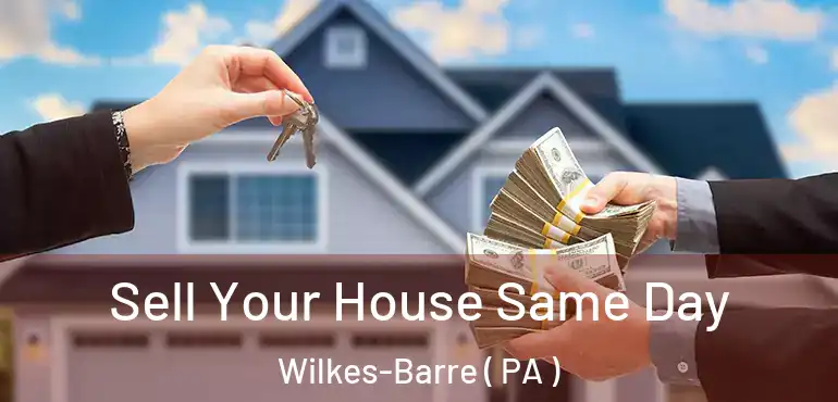  Sell Your House Same Day Wilkes-Barre ( PA )
