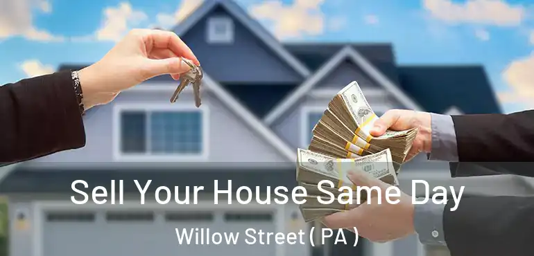  Sell Your House Same Day Willow Street ( PA )