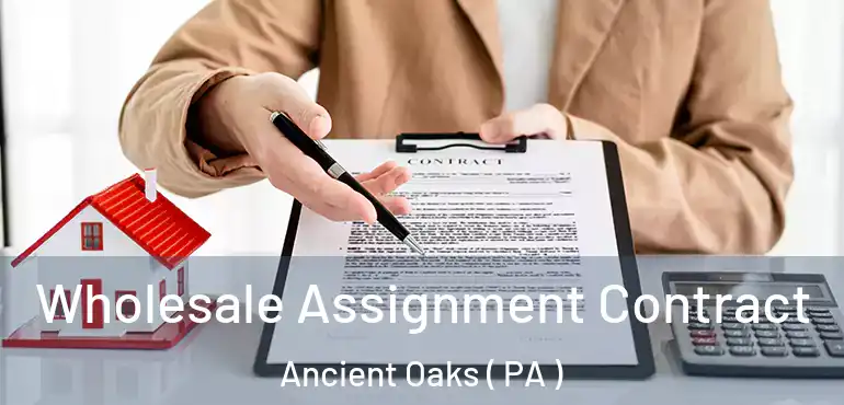  Wholesale Assignment Contract Ancient Oaks ( PA )