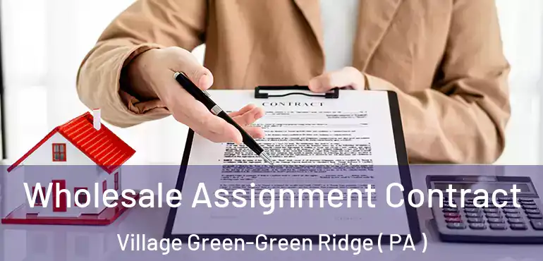  Wholesale Assignment Contract Village Green-Green Ridge ( PA )