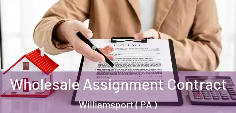  Wholesale Assignment Contract Williamsport ( PA )